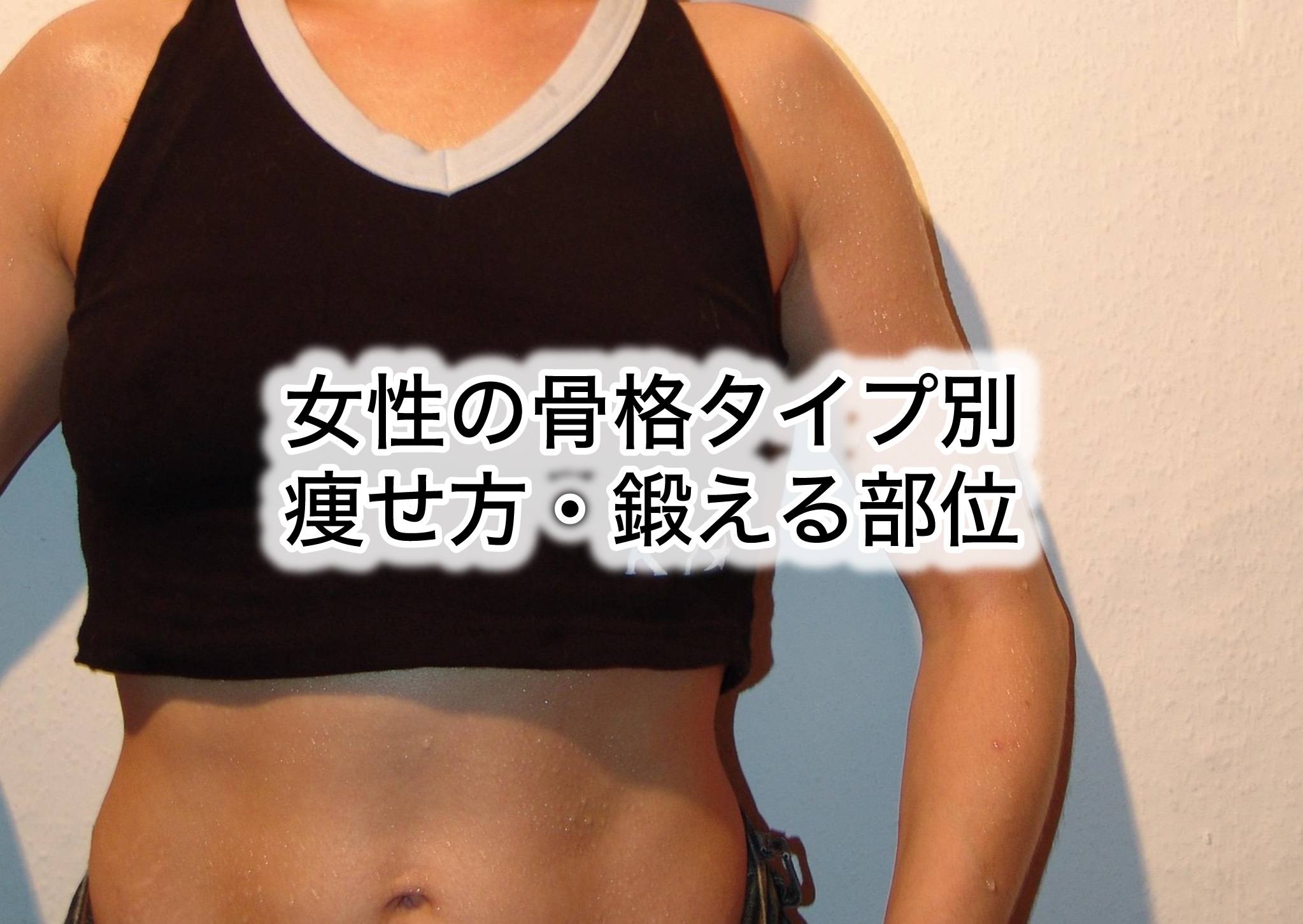 女性の骨格タイプ別:痩せ方・鍛えるべき部位